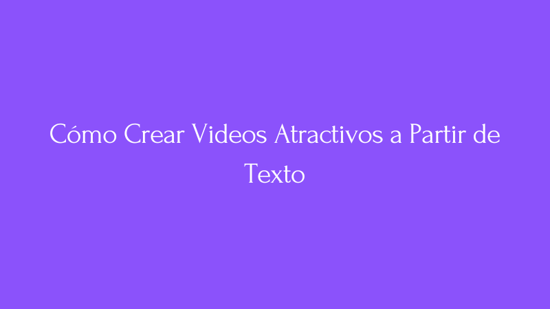 Cover Image for De Palabras a Acción: Cómo Crear Videos Atractivos a Partir de Texto