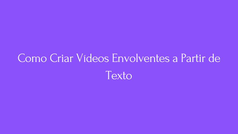Cover Image for Das Palavras à Ação: Como Criar Vídeos Envolventes a Partir de Texto