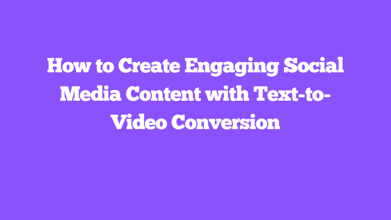 Cover Image for How to Create Engaging Social Media Content with Text-to-Video Conversion
