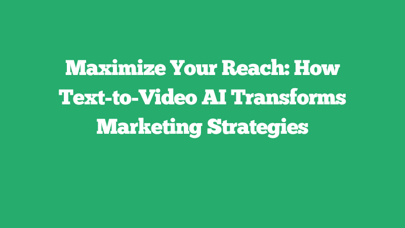 Cover Image for Maximize Your Reach: How Text-to-Video AI Transforms Marketing Strategies