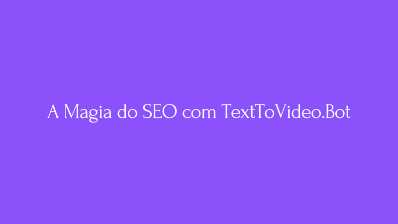 Cover Image for Engage, Converta, Encante: A Magia do SEO com TextToVideo.Bot
