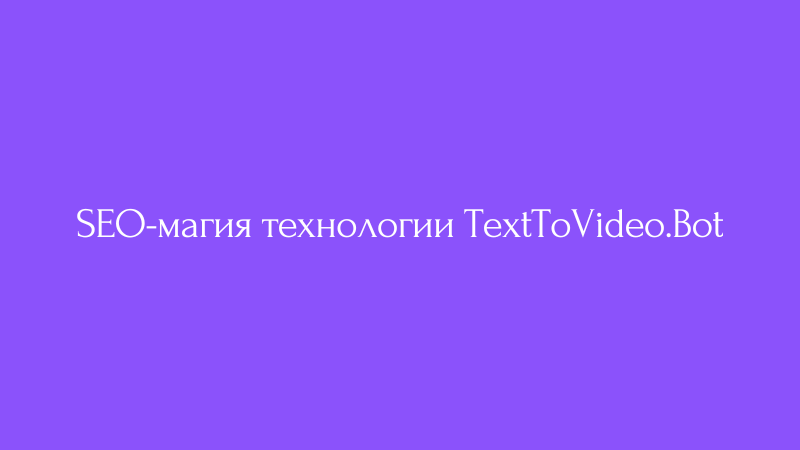 Cover Image for Вовлекайте, Конвертируйте, Радуйте: SEO-магия технологии TextToVideo.Bot
