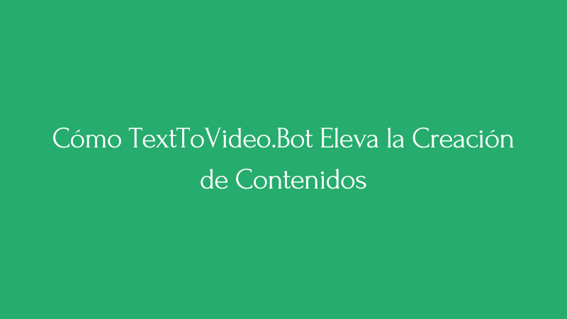 Cover Image for De Guiones a Pantallas: Cómo TextToVideo.Bot Eleva la Creación de Contenidos
