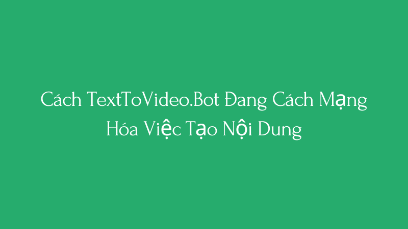 Cover Image for Cách TextToVideo.Bot Đang Cách Mạng Hóa Việc Tạo Nội Dung