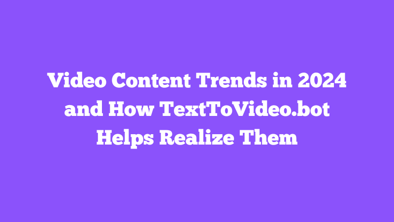 Cover Image for Video Content Trends in 2024 and How TextToVideo.Bot Helps Realize Them